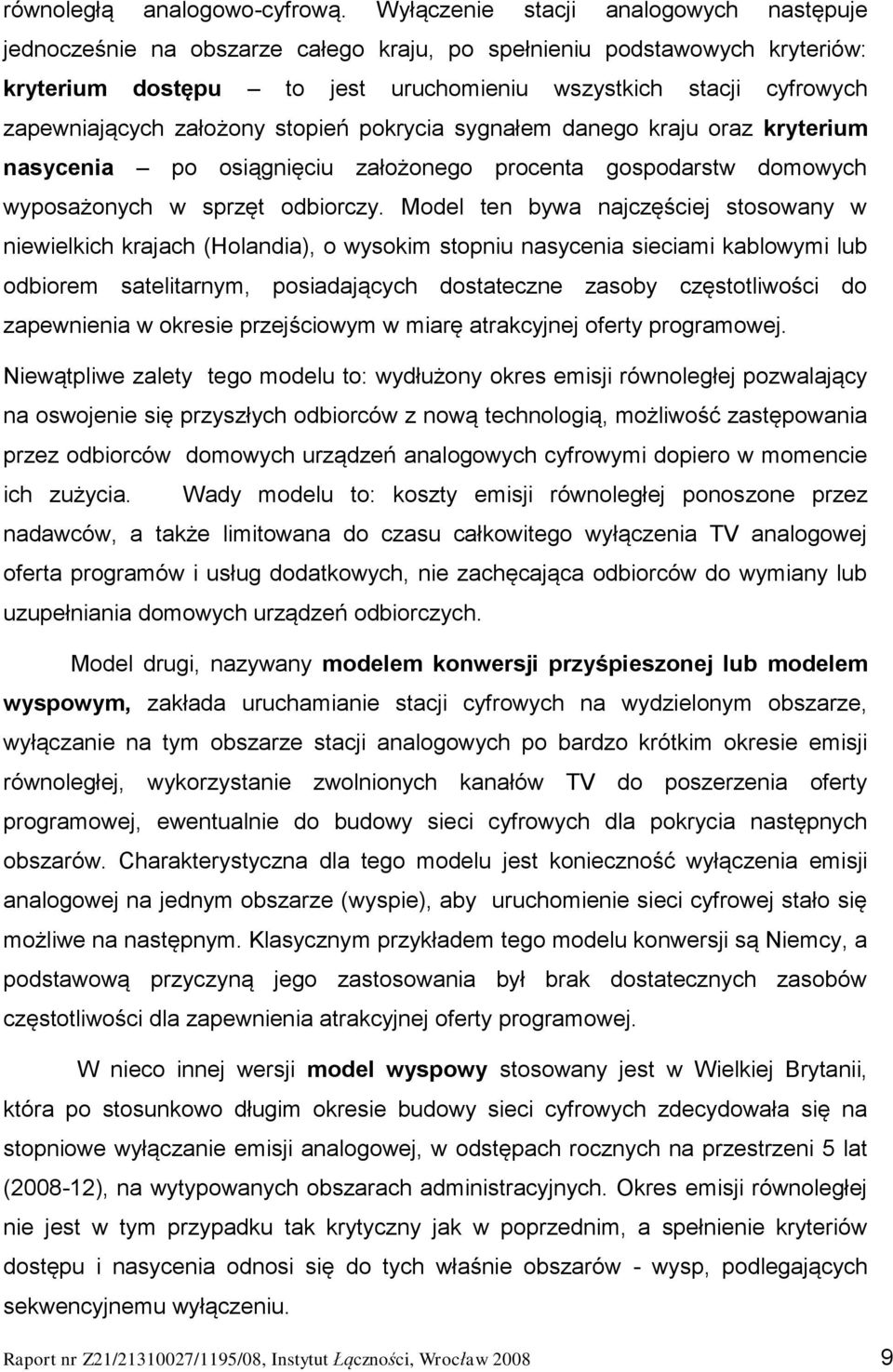 założony stopień pokrycia sygnałem danego kraju oraz kryterium nasycenia po osiągnięciu założonego procenta gospodarstw domowych wyposażonych w sprzęt odbiorczy.