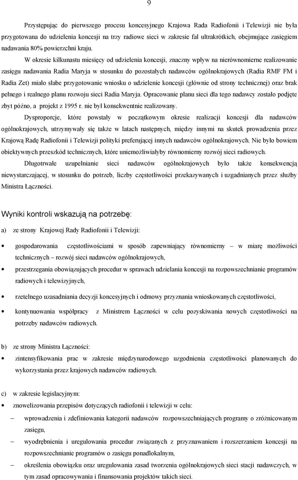 W okresie kilkunastu miesięcy od udzielenia koncesji, znaczny wpływ na nierównomierne realizowanie zasięgu nadawania Radia Maryja w stosunku do pozostałych nadawców ogólnokrajowych (Radia RMF FM i