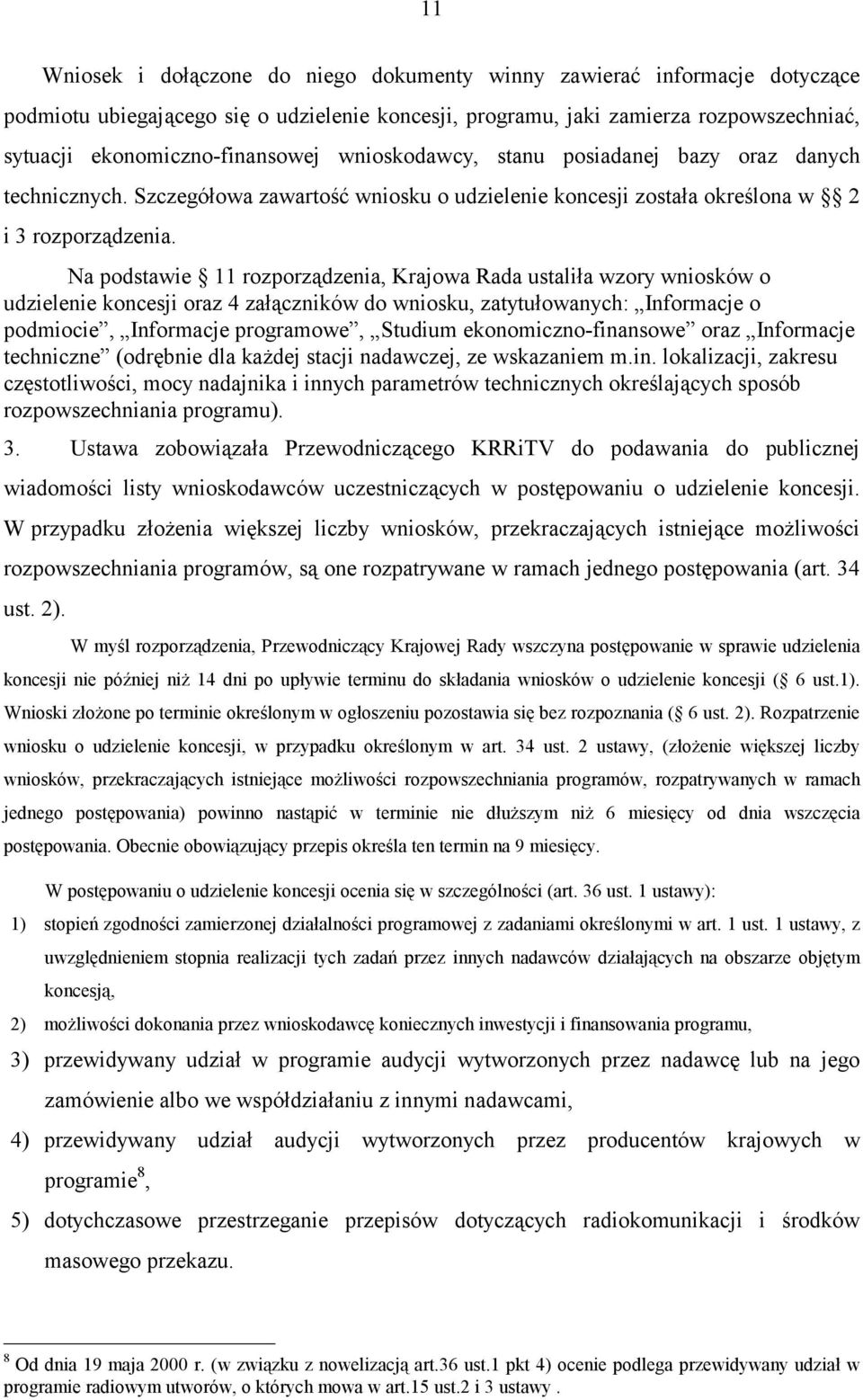 Na podstawie 11 rozporządzenia, Krajowa Rada ustaliła wzory wniosków o udzielenie koncesji oraz 4 załączników do wniosku, zatytułowanych: Informacje o podmiocie, Informacje programowe, Studium