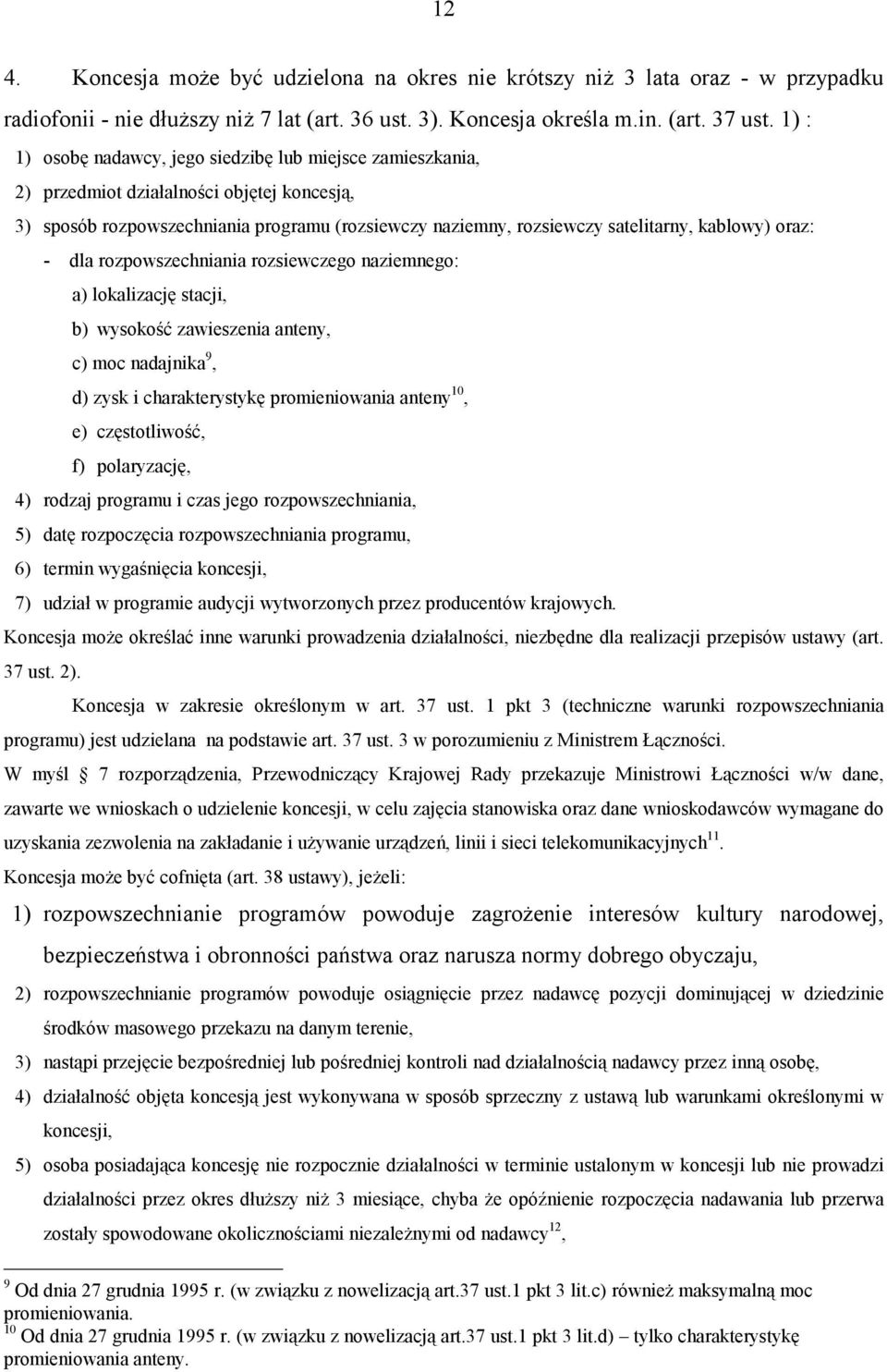 oraz: - dla rozpowszechniania rozsiewczego naziemnego: a) lokalizację stacji, b) wysokość zawieszenia anteny, c) moc nadajnika 9, d) zysk i charakterystykę promieniowania anteny 10, e) częstotliwość,