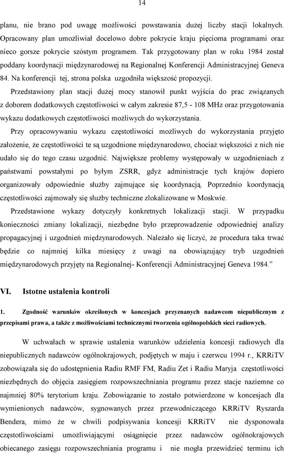 Tak przygotowany plan w roku 1984 został poddany koordynacji międzynarodowej na Regionalnej Konferencji Administracyjnej Geneva 84. Na konferencji tej, strona polska uzgodniła większość propozycji.