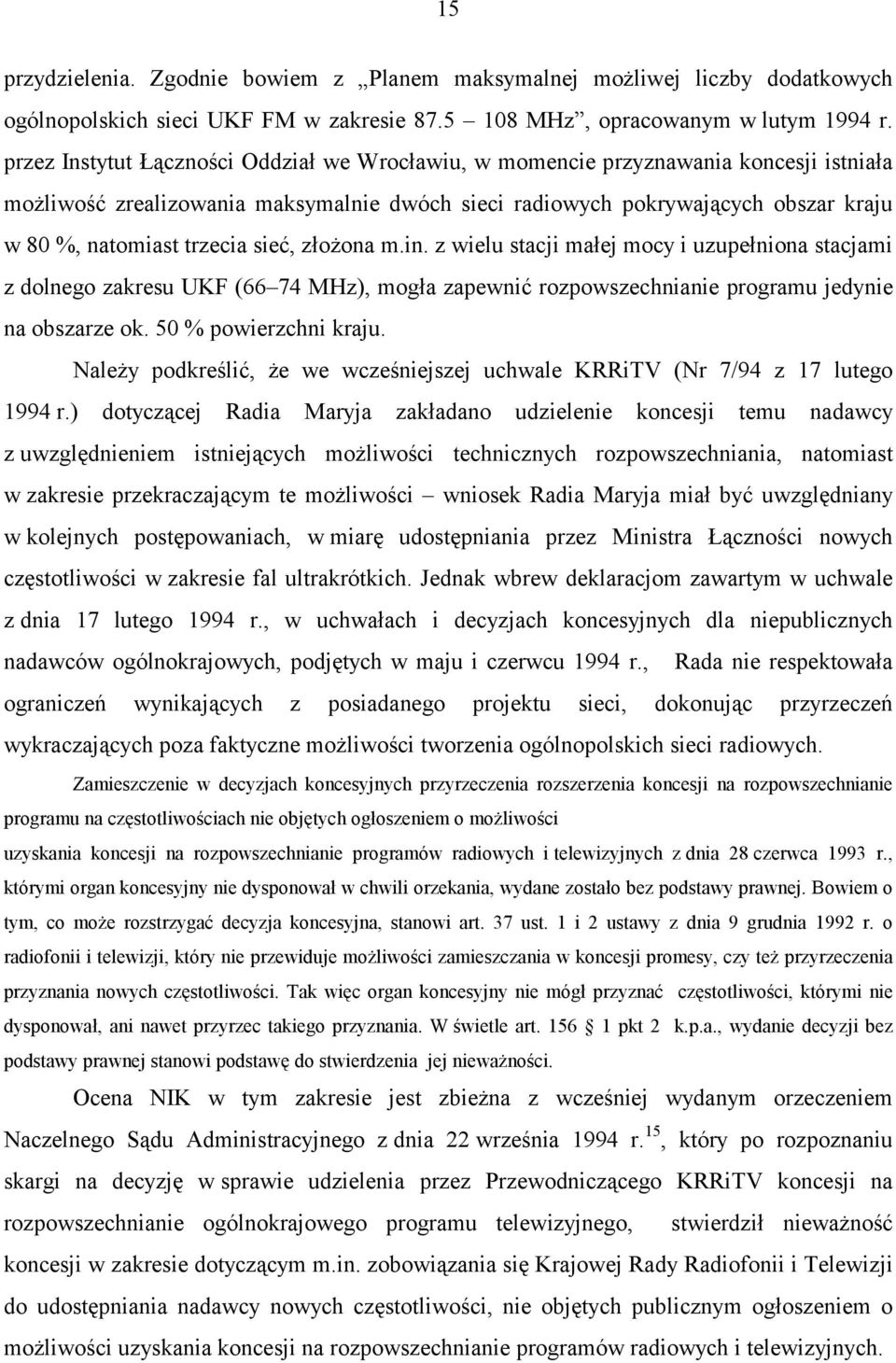 sieć, złożona m.in. z wielu stacji małej mocy i uzupełniona stacjami z dolnego zakresu UKF (66 74 MHz), mogła zapewnić rozpowszechnianie programu jedynie na obszarze ok. 50 % powierzchni kraju.