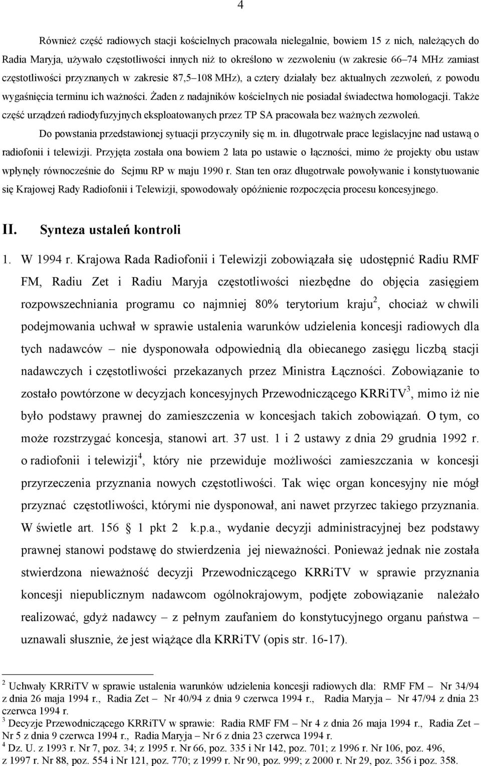 Żaden z nadajników kościelnych nie posiadał świadectwa homologacji. Także część urządzeń radiodyfuzyjnych eksploatowanych przez TP SA pracowała bez ważnych zezwoleń.