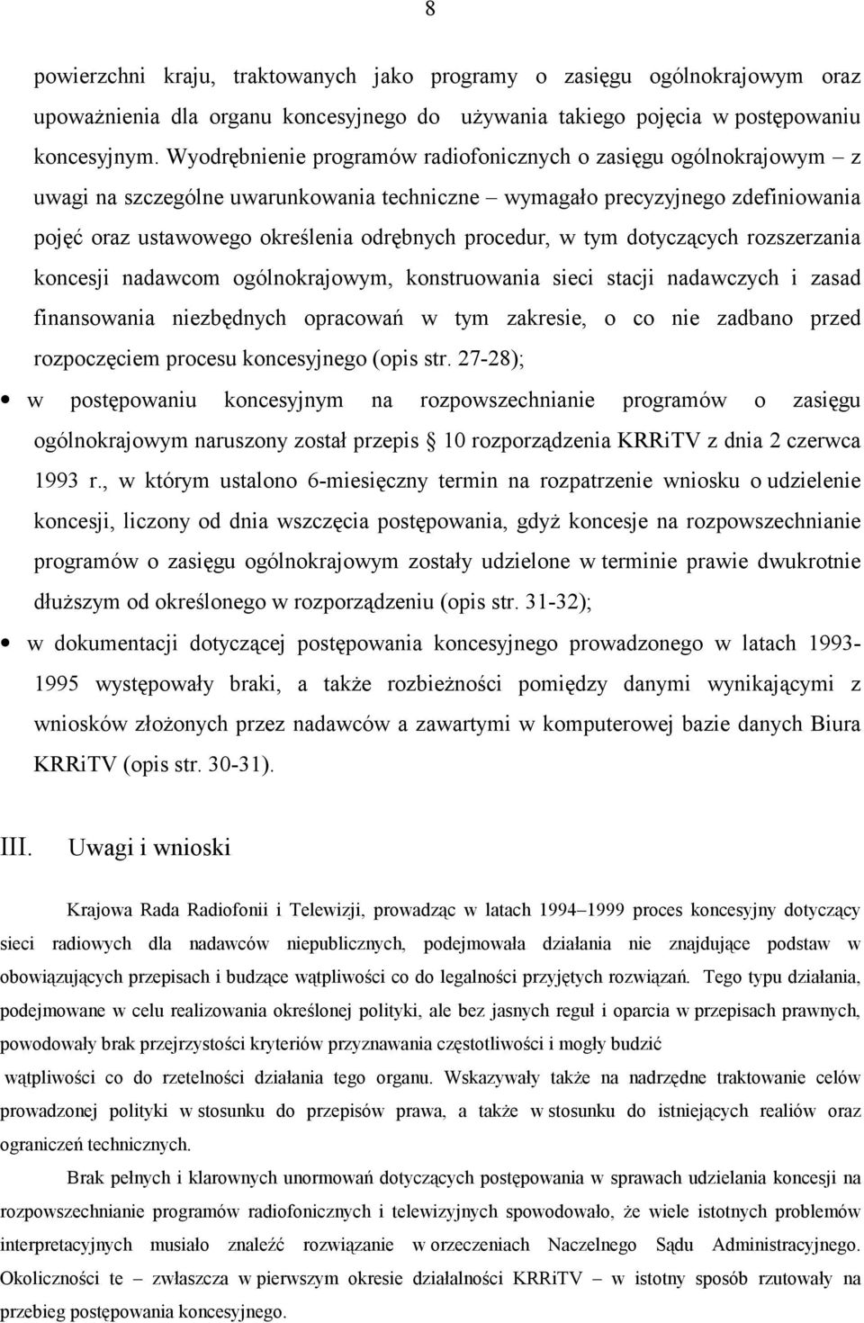 procedur, w tym dotyczących rozszerzania koncesji nadawcom ogólnokrajowym, konstruowania sieci stacji nadawczych i zasad finansowania niezbędnych opracowań w tym zakresie, o co nie zadbano przed