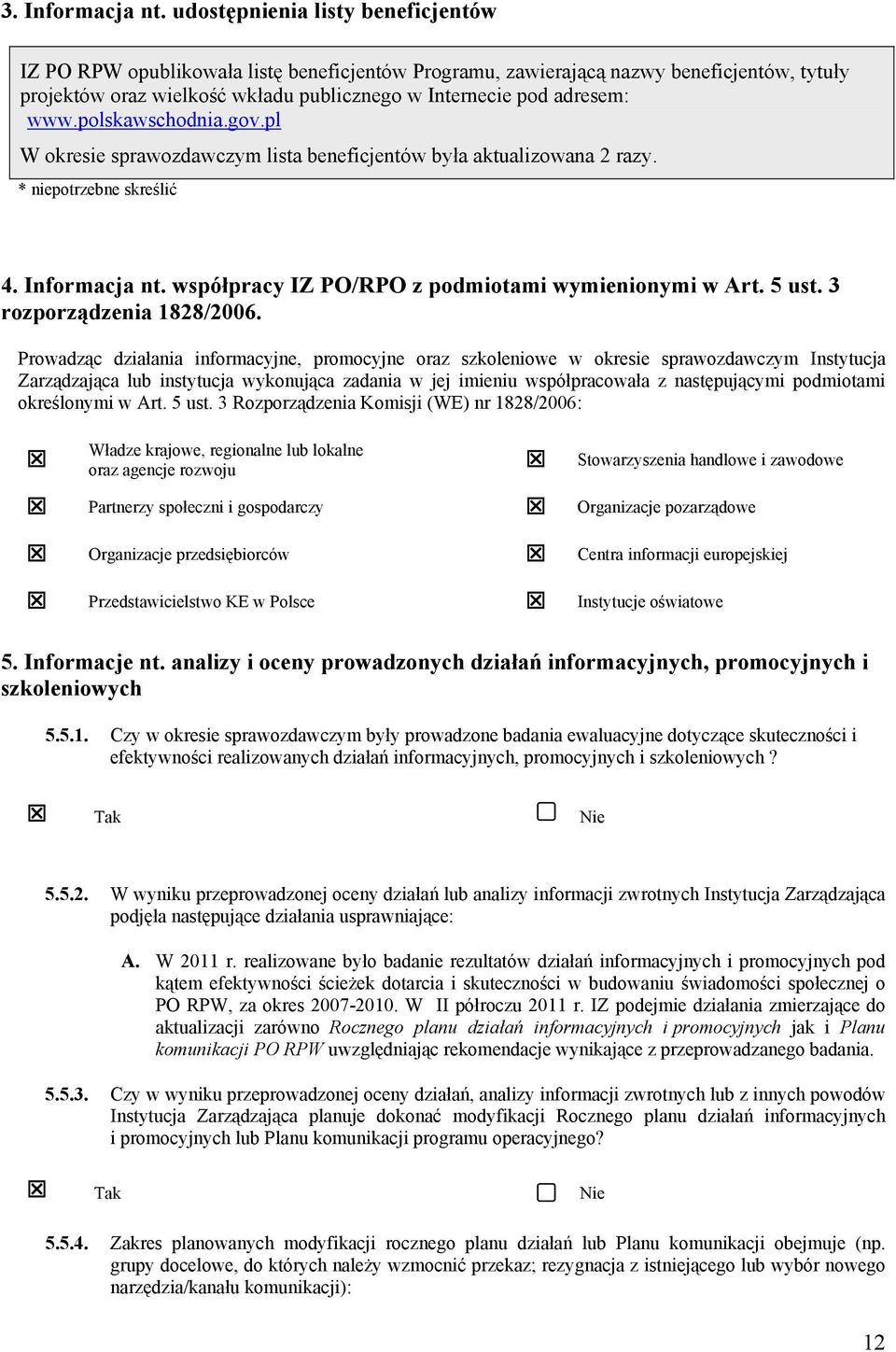 polskawschodnia.gov.pl W okresie sprawozdawczym lista beneficjentów była aktualizowana 2 razy. * niepotrzebne skreślić 4. Informacja nt. współpracy IZ PO/RPO z podmiotami wymienionymi w Art. 5 ust.