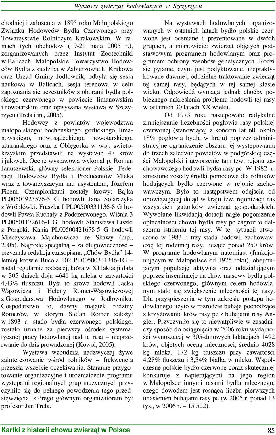 Krakowa oraz Urząd Gminy Jodłownik, odbyła się sesja naukowa w Balicach, sesja terenowa w celu zapoznania się uczestników z oborami bydła polskiego czerwonego w powiecie limanowskim i nowotarskim