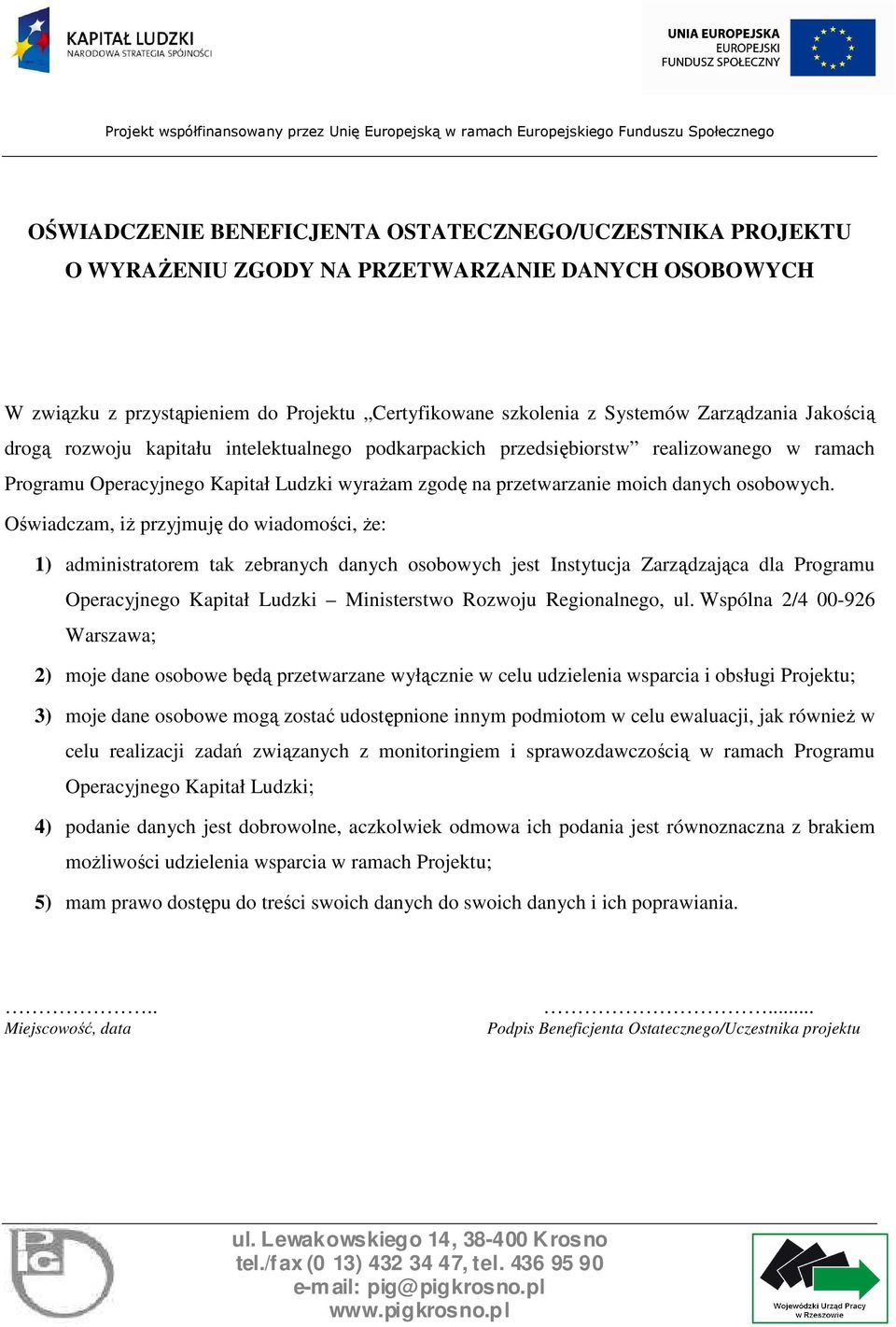 Oświadczam, iŝ przyjmuję do wiadomości, Ŝe: 1) administratorem tak zebranych danych osobowych jest Instytucja Zarządzająca dla Programu Operacyjnego Kapitał Ludzki Ministerstwo Rozwoju Regionalnego,