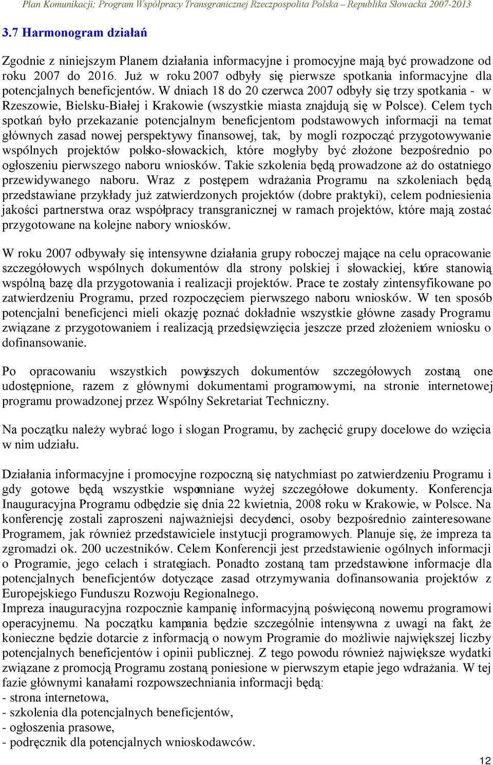 W dniach 18 do 20 czerwca 2007 odbyły się trzy spotkania - w Rzeszowie, Bielsku-Białej i Krakowie (wszystkie miasta znajdują się w Polsce).