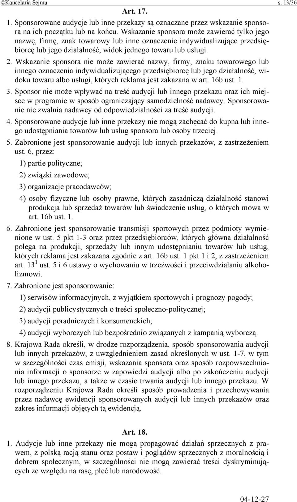 Wskazanie sponsora nie może zawierać nazwy, firmy, znaku towarowego lub innego oznaczenia indywidualizującego przedsiębiorcę lub jego działalność, widoku towaru albo usługi, których reklama jest