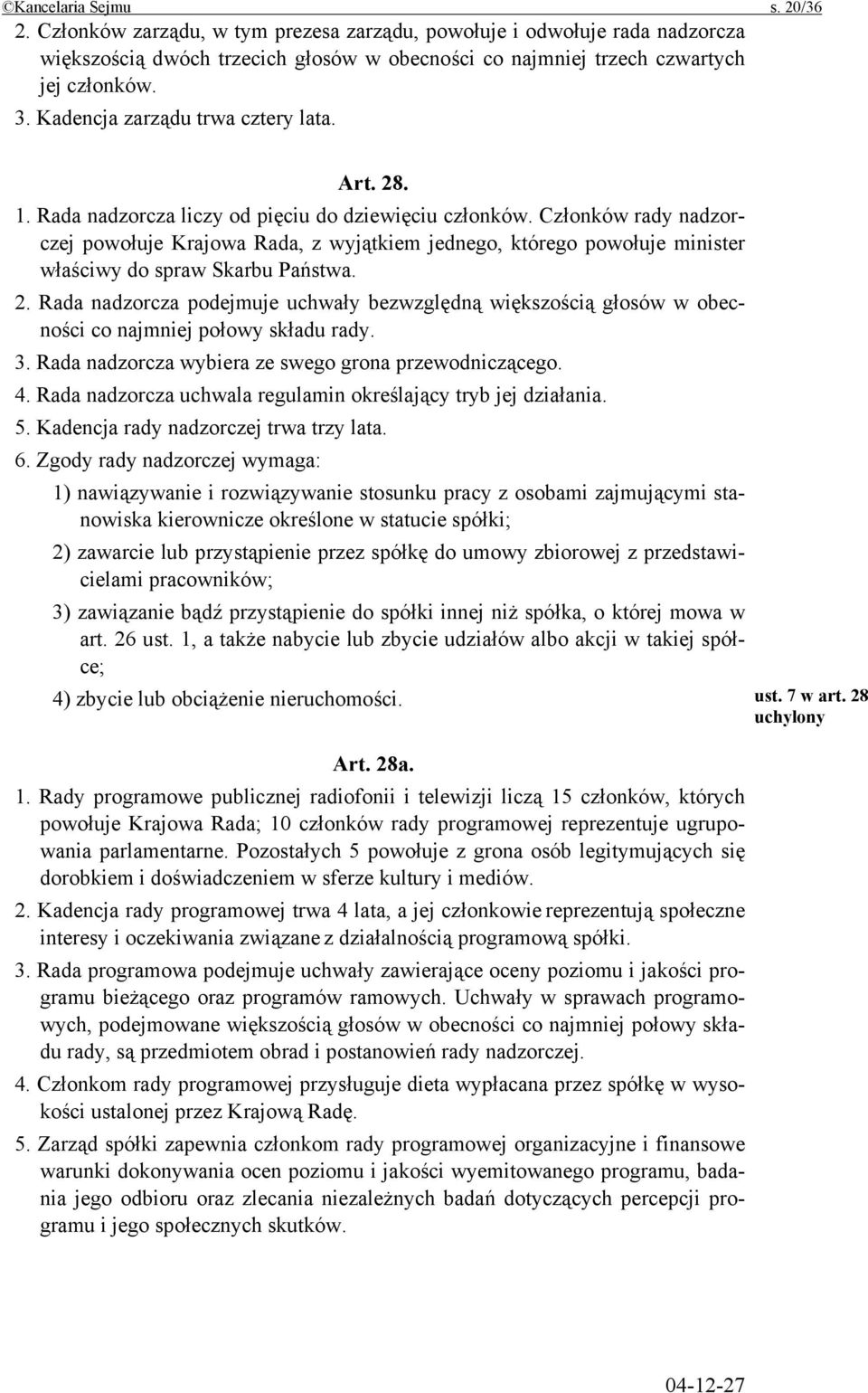 Członków rady nadzorczej powołuje Krajowa Rada, z wyjątkiem jednego, którego powołuje minister właściwy do spraw Skarbu Państwa. 2.