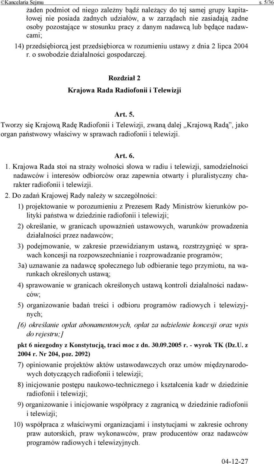 będące nadawcami; 14) przedsiębiorcą jest przedsiębiorca w rozumieniu ustawy z dnia 2 lipca 2004 r. o swobodzie działalności gospodarczej. Rozdział 2 Krajowa Rada Radiofonii i Telewizji Art. 5.