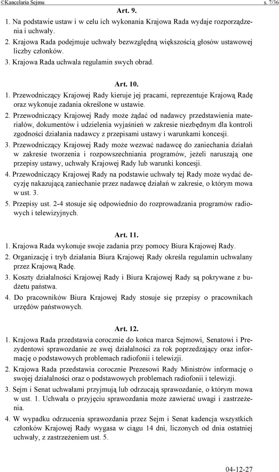 . 1. Przewodniczący Krajowej Rady kieruje jej pracami, reprezentuje Krajową Radę oraz wykonuje zadania określone w ustawie. 2.