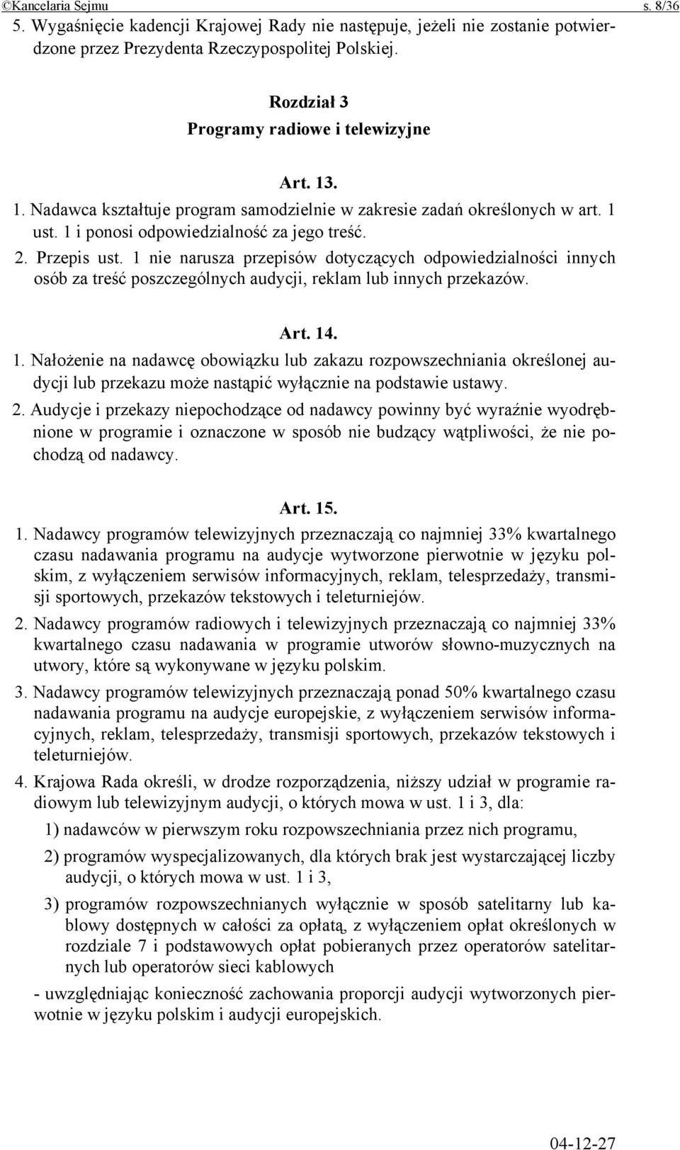 1 nie narusza przepisów dotyczących odpowiedzialności innych osób za treść poszczególnych audycji, reklam lub innych przekazów. Art. 14