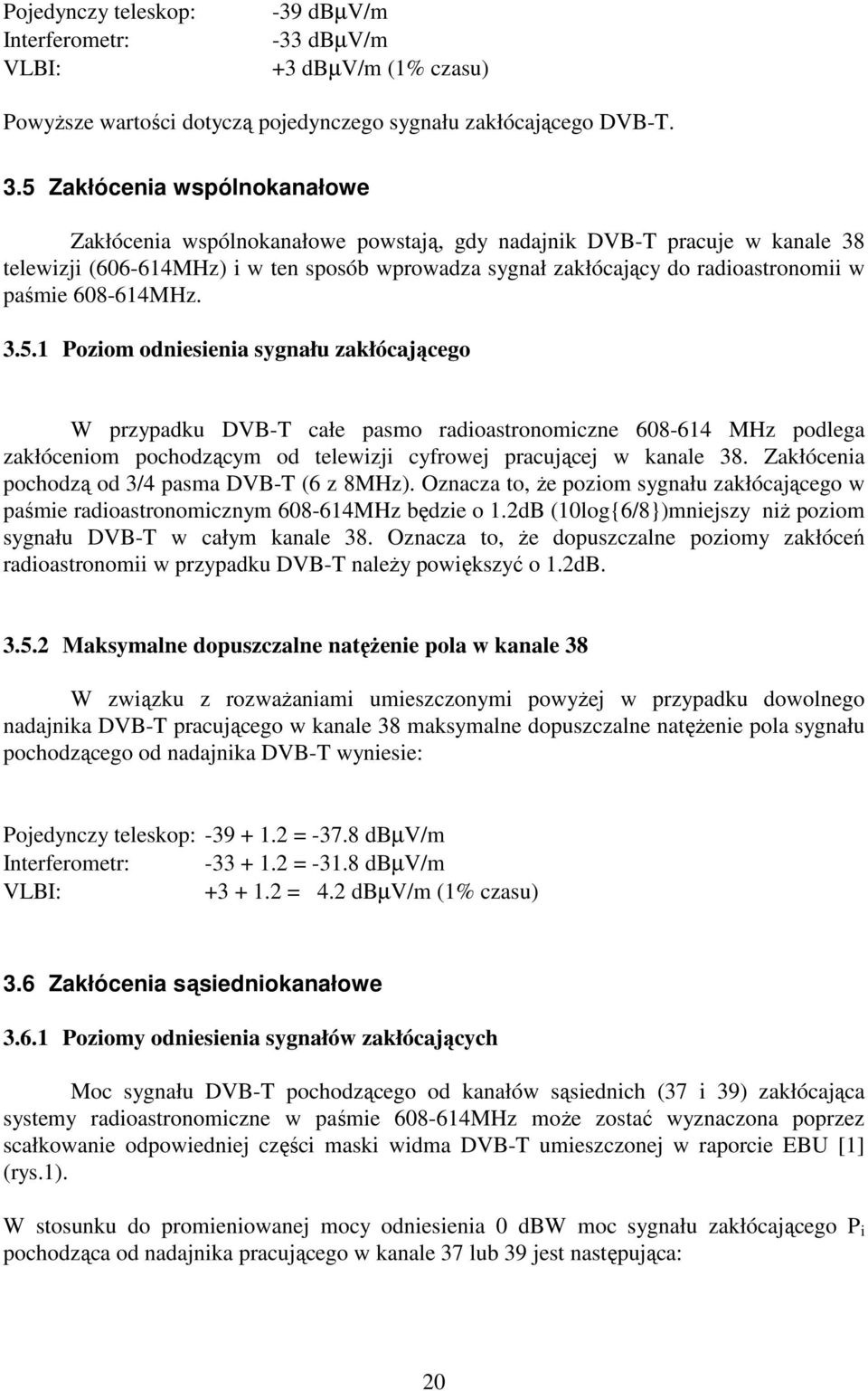 pochodzą od 3/4 pasma DVB-T (6 z 8MHz). Oznacza to, Ŝe poziom sygnału zakłócającego w paśmie radioastronomicznym 608-614MHz będzie o 1.