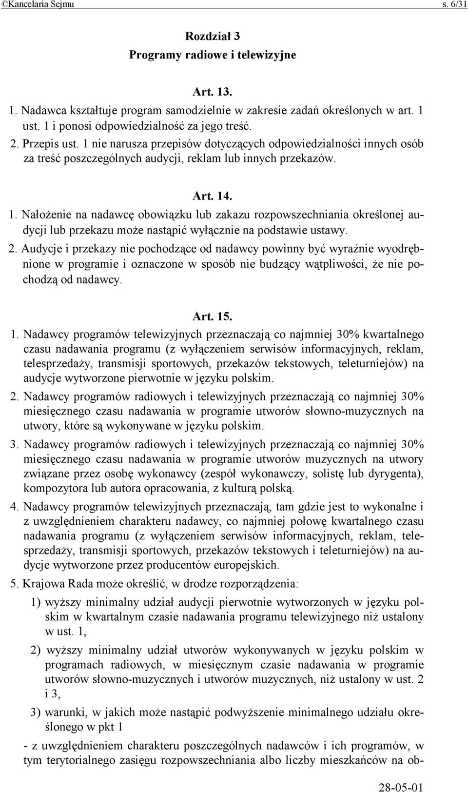 2. Audycje i przekazy nie pochodzące od nadawcy powinny być wyraźnie wyodrębnione w programie i oznaczone w sposób nie budzący wątpliwości, że nie pochodzą od nadawcy. Art. 15