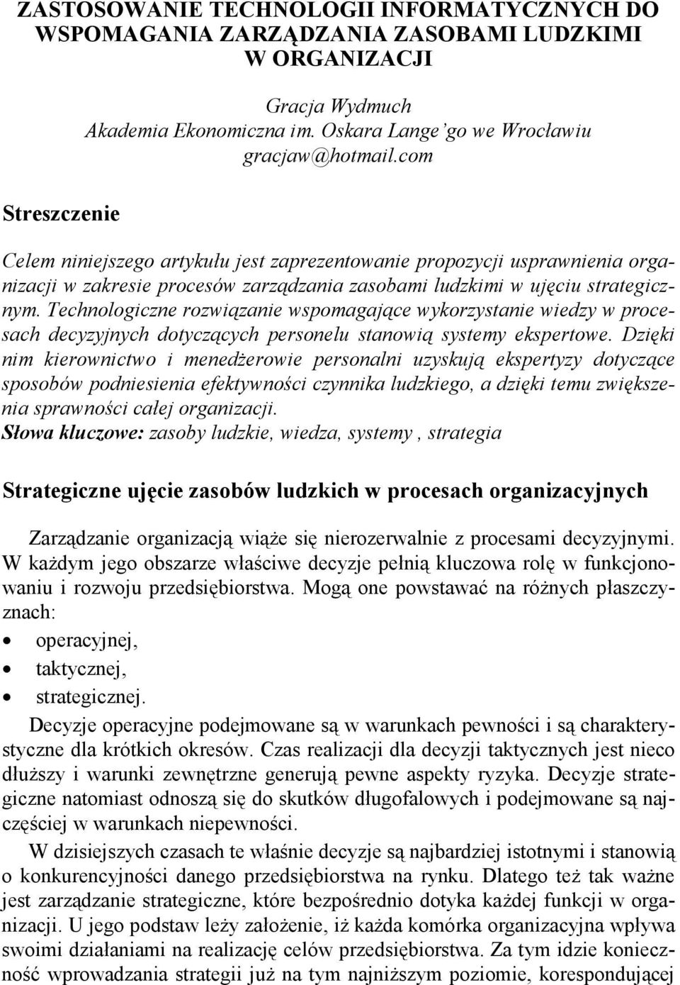 Technologiczne rozwiązanie wspomagające wykorzystanie wiedzy w procesach decyzyjnych dotyczących personelu stanowią systemy ekspertowe.