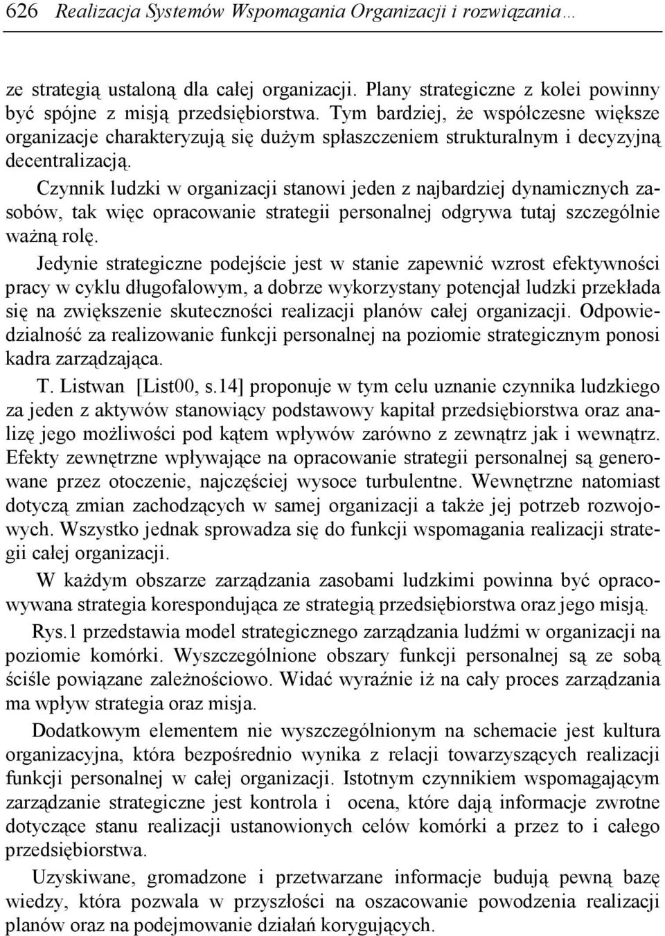 Czynnik ludzki w organizacji stanowi jeden z najbardziej dynamicznych zasobów, tak więc opracowanie strategii personalnej odgrywa tutaj szczególnie waŝną rolę.