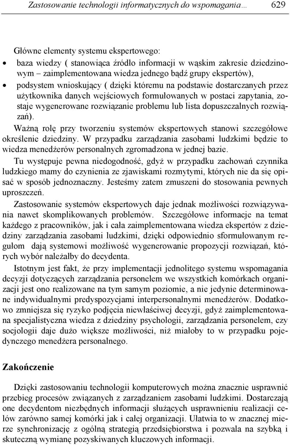 rozwiązanie problemu lub lista dopuszczalnych rozwiązań). WaŜną rolę przy tworzeniu systemów ekspertowych stanowi szczegółowe określenie dziedziny.