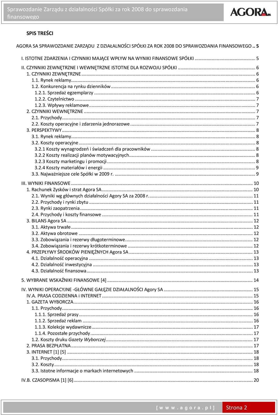 .. 7 1.2.3. Wpływy reklamowe... 7 2. CZYNNIKI WEWNĘTRZNE... 7 2.1. Przychody... 7 2.2. Koszty operacyjne i zdarzenia jednorazowe... 7 3. PERSPEKTYWY... 8 3.1. Rynek reklamy... 8 3.2. Koszty operacyjne... 8 3.2.1 Koszty wynagrodzeń i świadczeń dla pracowników.