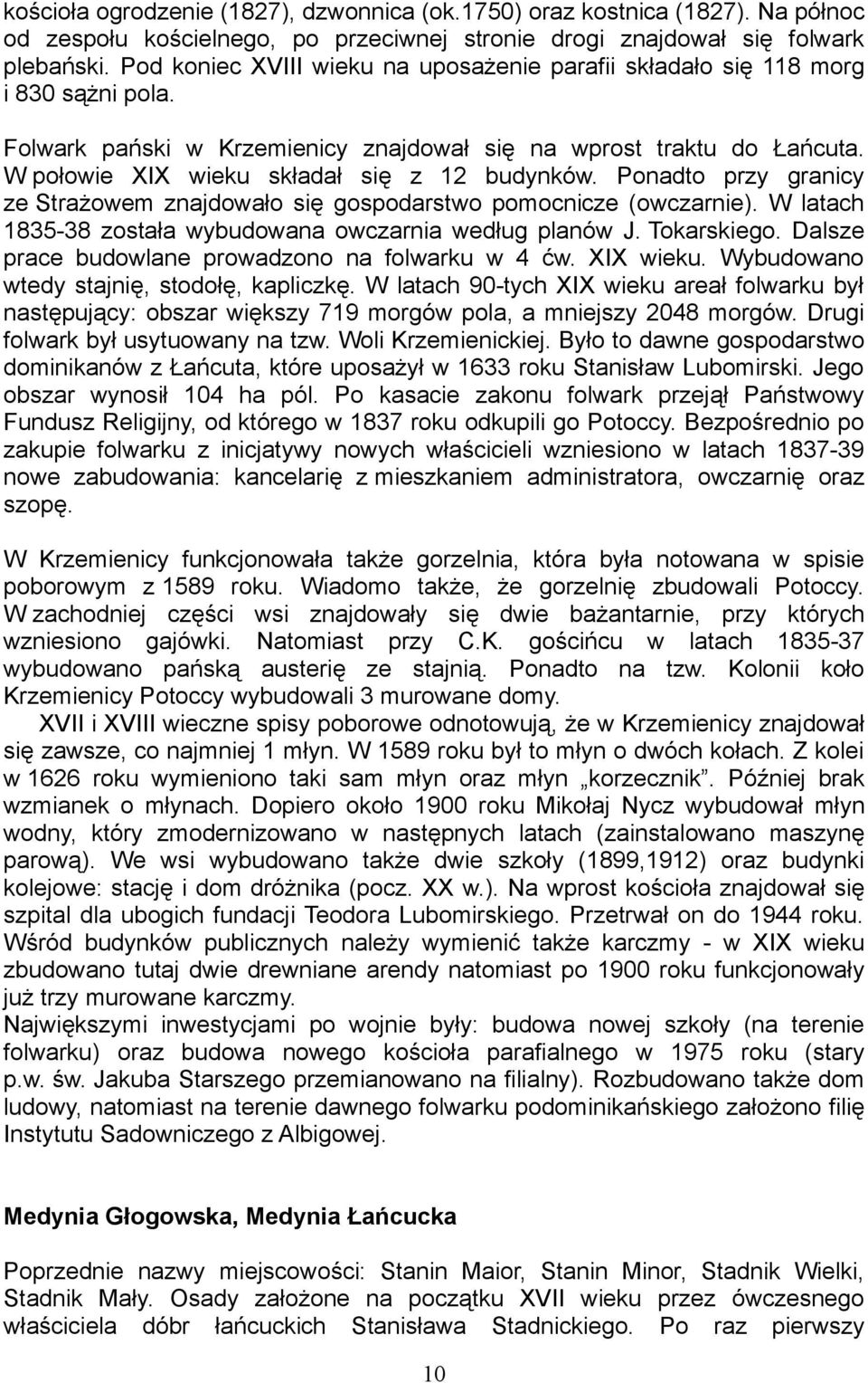 W połowie XIX wieku składał się z 12 budynków. Ponadto przy granicy ze Strażowem znajdowało się gospodarstwo pomocnicze (owczarnie). W latach 1835-38 została wybudowana owczarnia według planów J.