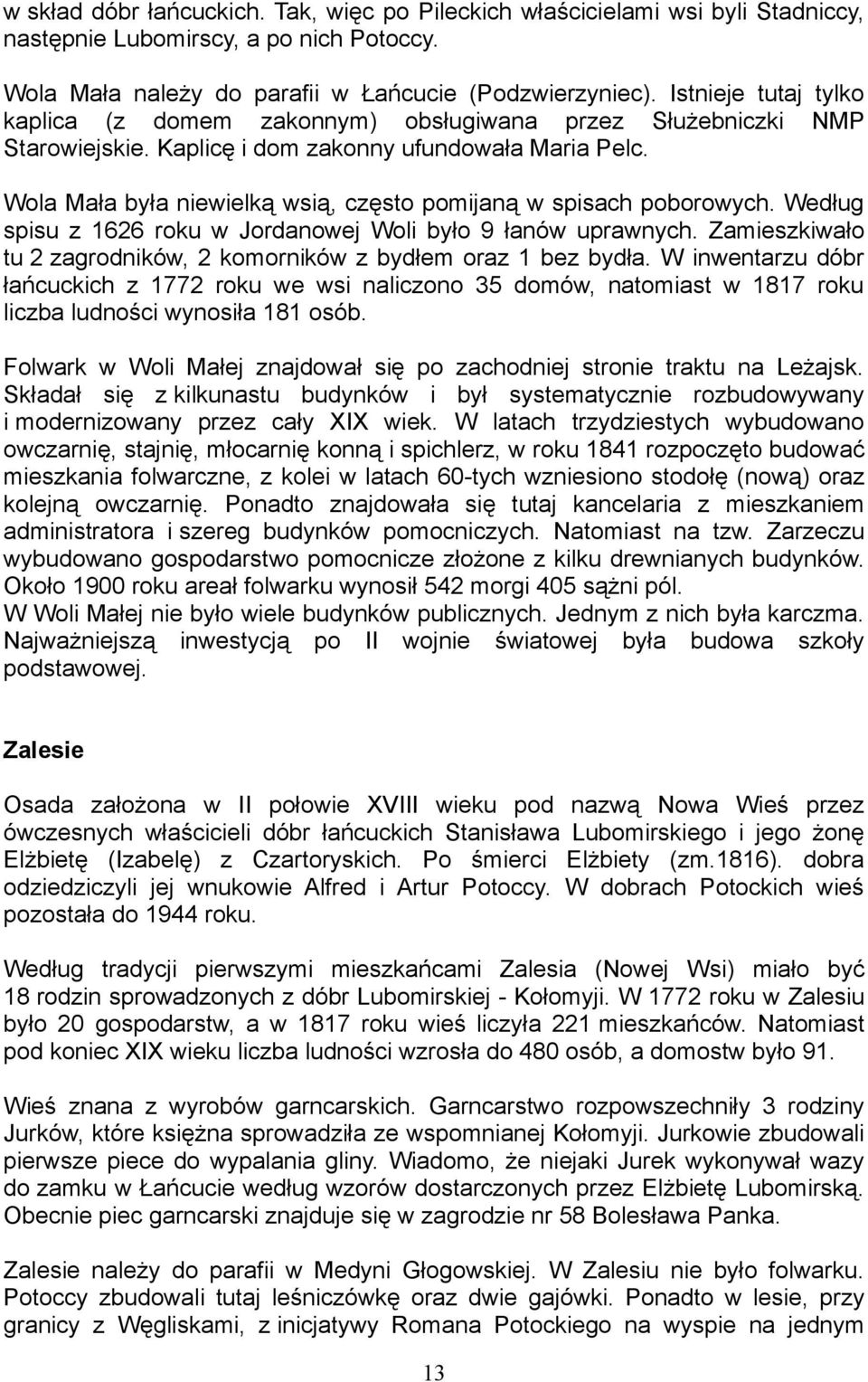 Wola Mała była niewielką wsią, często pomijaną w spisach poborowych. Według spisu z 1626 roku w Jordanowej Woli było 9 łanów uprawnych.