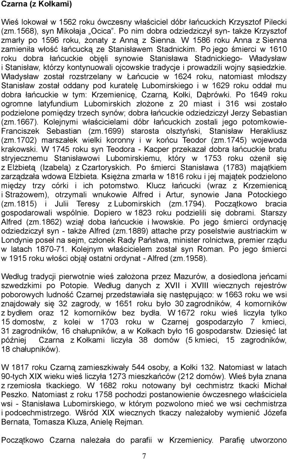 Po jego śmierci w 1610 roku dobra łańcuckie objęli synowie Stanisława Stadnickiego- Władysław i Stanisław, którzy kontynuowali ojcowskie tradycje i prowadzili wojny sąsiedzkie.