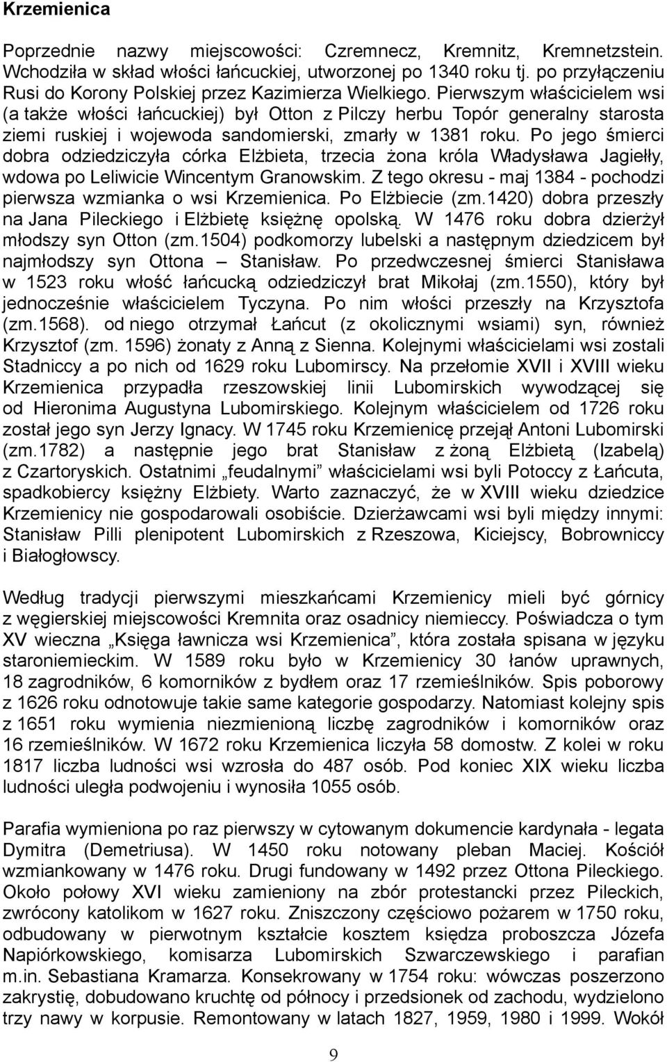 Pierwszym właścicielem wsi (a także włości łańcuckiej) był Otton z Pilczy herbu Topór generalny starosta ziemi ruskiej i wojewoda sandomierski, zmarły w 1381 roku.