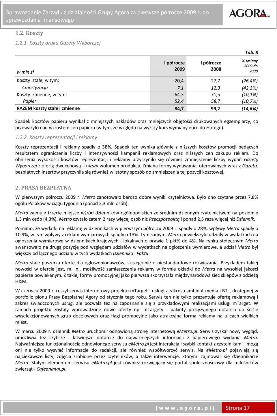 Spadek kosztów papieru wynikał z mniejszych nakładów oraz mniejszych objętości drukowanych egzemplarzy, co przeważyło nad wzrostem cen papieru (w tym, ze względu na wyższy kurs wymiany euro do