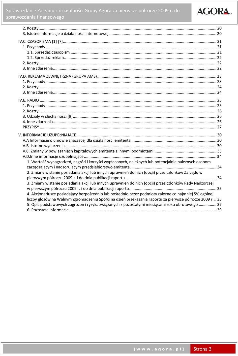 ..26 4. Inne zdarzenia...26 PRZYPISY...27 V. INFORMACJE UZUPEŁNIAJĄCE...30 V.A Informacje o umowie znaczącej dla działalności emitenta...30 V.B. Istotne wydarzenia...30 V.C. Zmiany w powiązaniach kapitałowych emitenta z innymi podmiotami.