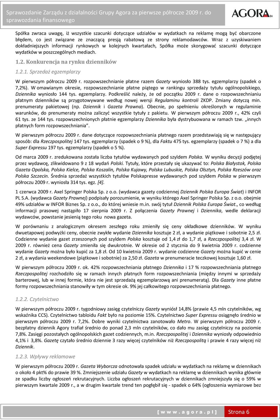 2. Konkurencja na rynku dzienników 1.2.1. Sprzedaż egzemplarzy W pierwszym półroczu 2009 r. rozpowszechnianie płatne razem Gazety wyniosło 388 tys. egzemplarzy (spadek o 7,2%).