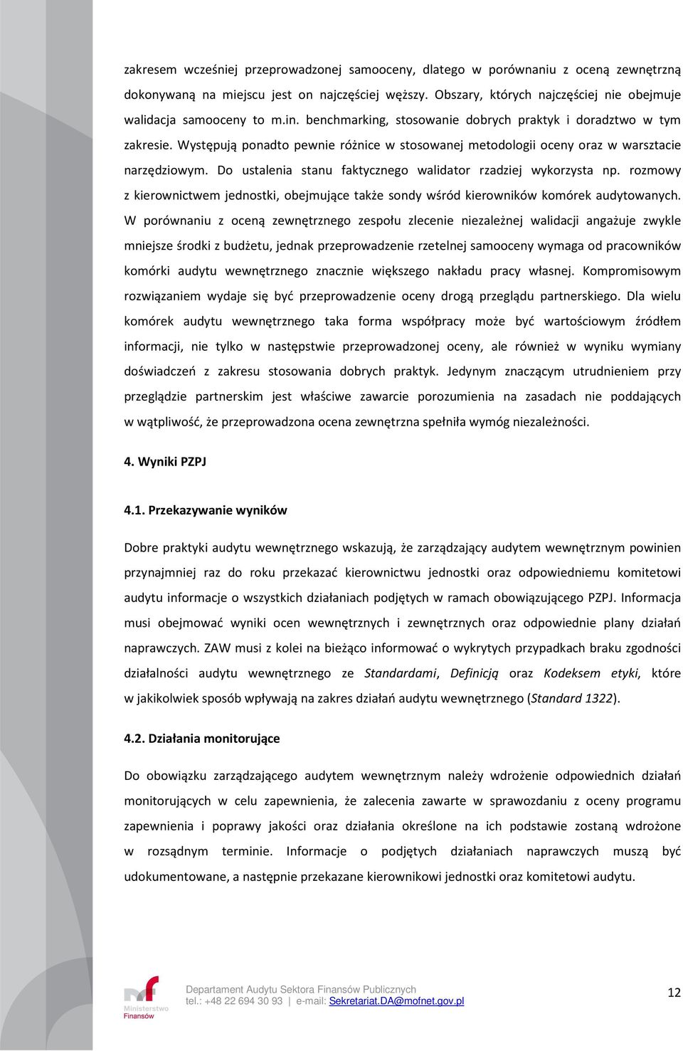 Występują ponadto pewnie różnice w stosowanej metodologii oceny oraz w warsztacie narzędziowym. Do ustalenia stanu faktycznego walidator rzadziej wykorzysta np.