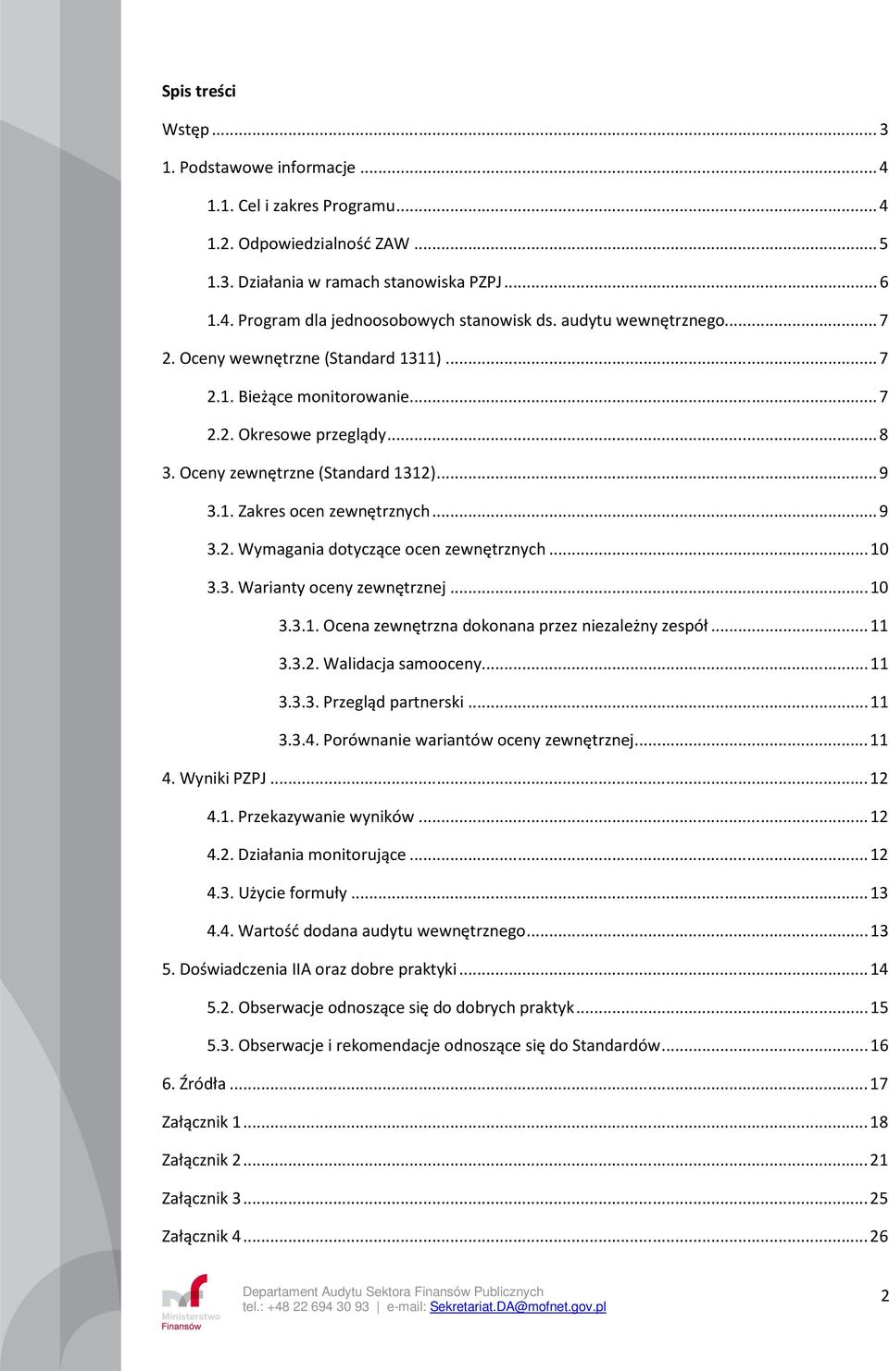 ..10 3.3. Warianty oceny zewnętrznej...10 3.3.1. Ocena zewnętrzna dokonana przez niezależny zespół...11 3.3.2. Walidacja samooceny...11 3.3.3. Przegląd partnerski...11 3.3.4.