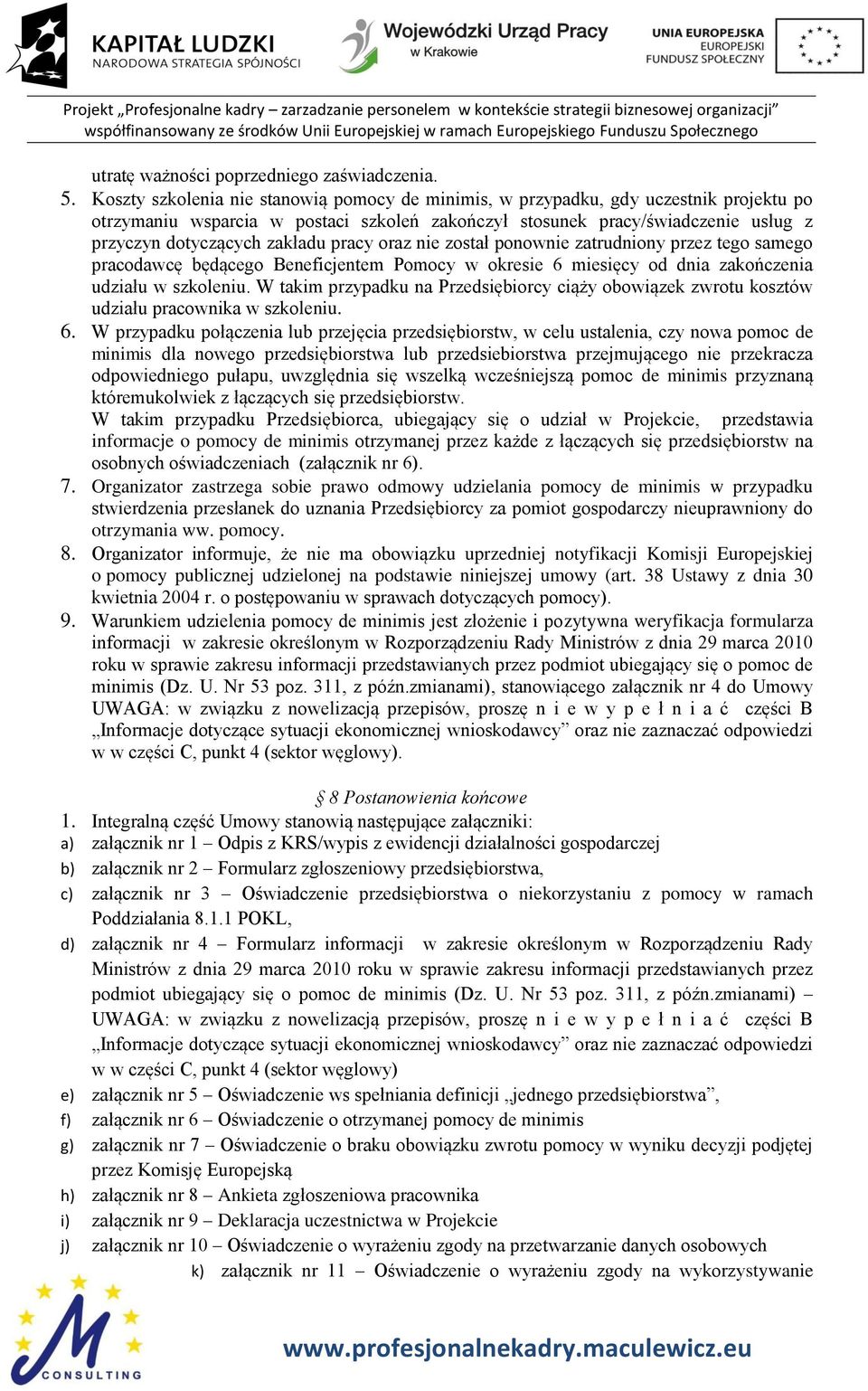 pracy oraz nie został ponownie zatrudniony przez tego samego pracodawcę będącego Beneficjentem Pomocy w okresie 6 miesięcy od dnia zakończenia udziału w szkoleniu.