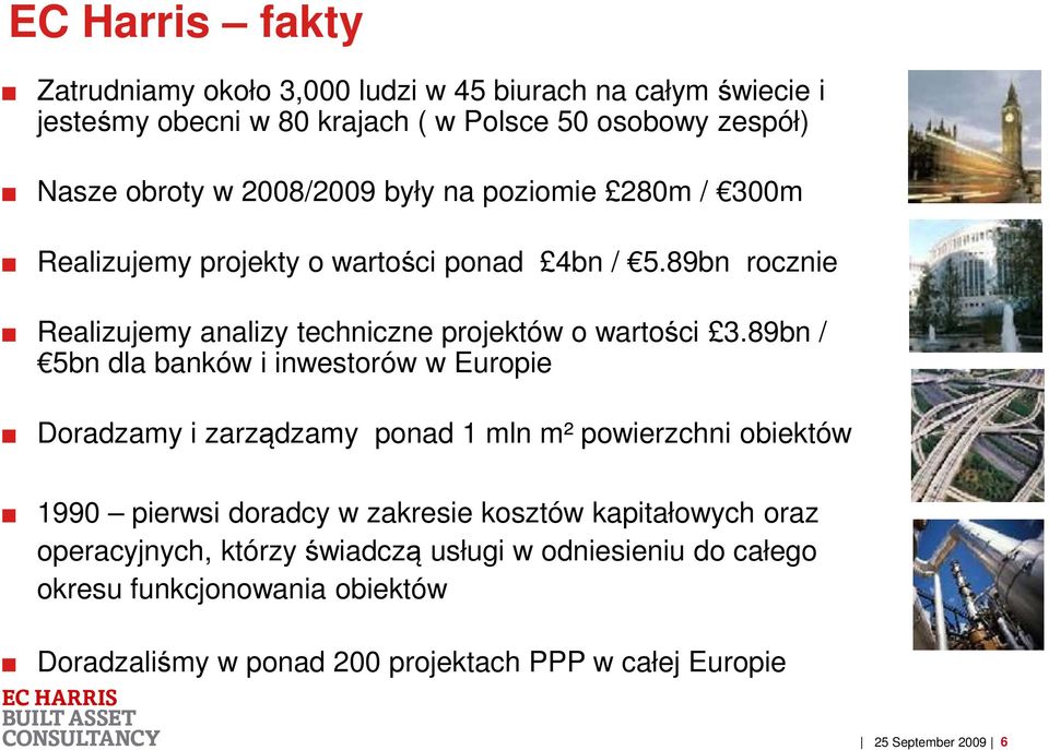 89bn / 5bn dla banków i inwestorów w Europie Doradzamy i zarządzamy ponad 1 mln m² powierzchni obiektów 1990 pierwsi doradcy w zakresie kosztów