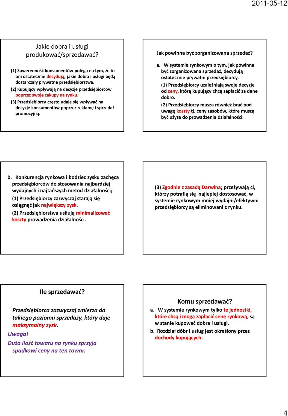 Jak powinna byd zorganizowana sprzedaż? a. W systemie rynkowym o tym, jak powinna byd zorganizowana sprzedaż, decydują ostatecznie prywatni przedsiębiorcy.