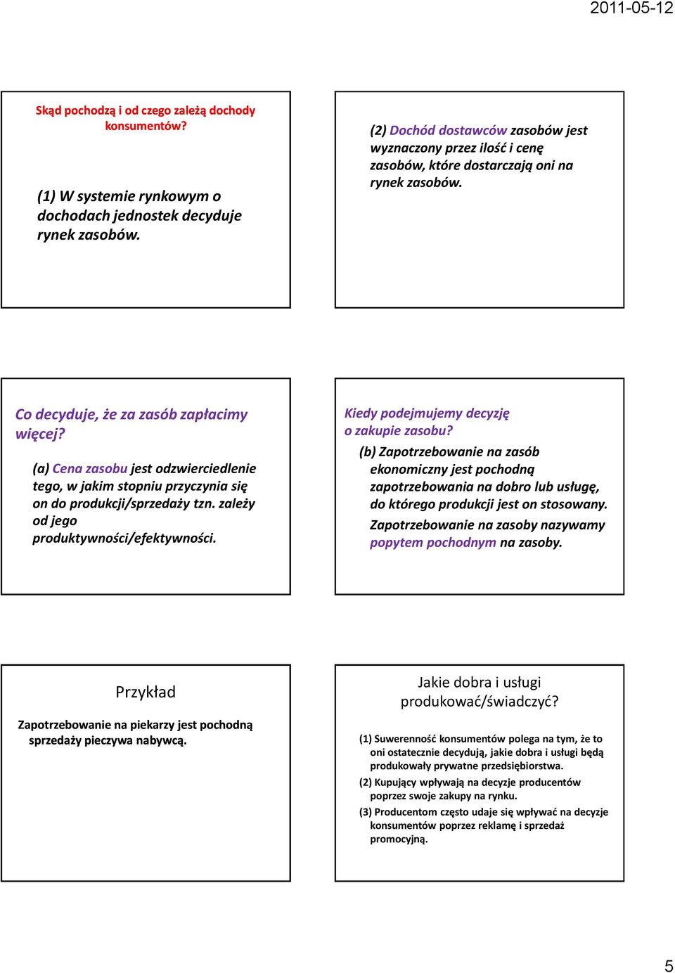 (a) Cena zasobu jest odzwierciedlenie tego, w jakim stopniu przyczynia się on do produkcji/sprzedaży tzn. zależy od jego produktywności/efektywności. Kiedy podejmujemy decyzję o zakupie zasobu?