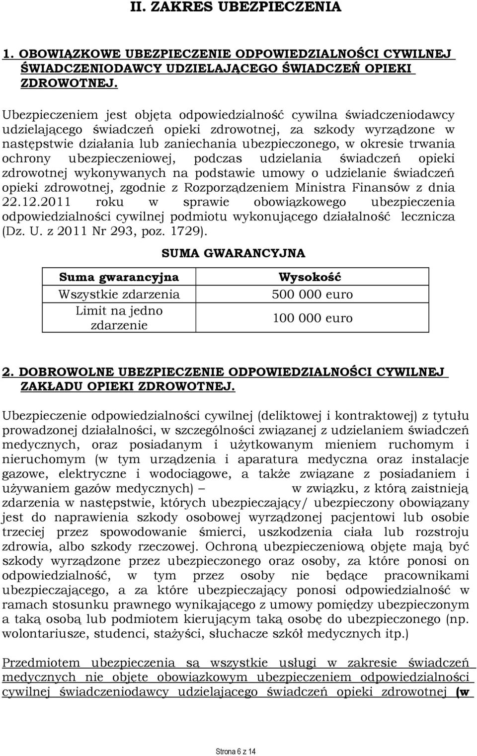 trwania ochrony ubezpieczeniowej, podczas udzielania świadczeń opieki zdrowotnej wykonywanych na podstawie umowy o udzielanie świadczeń opieki zdrowotnej, zgodnie z Rozporządzeniem Ministra Finansów