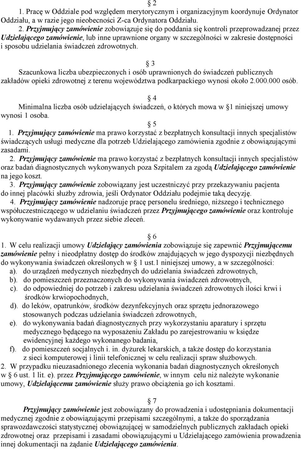 świadczeń zdrowotnych. 3 Szacunkowa liczba ubezpieczonych i osób uprawnionych do świadczeń publicznych zakładów opieki zdrowotnej z terenu województwa podkarpackiego wynosi około 2.000.000 osób.