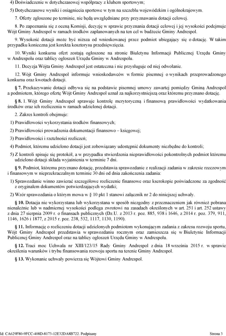 Po zapoznaniu się z oceną Komisji, decyzję w sprawie przyznania dotacji celowej i jej wysokości podejmuje Wójt Gminy Andrespol w ramach środków zaplanowanych na ten cel w budżecie Gminy Andrespol. 9.