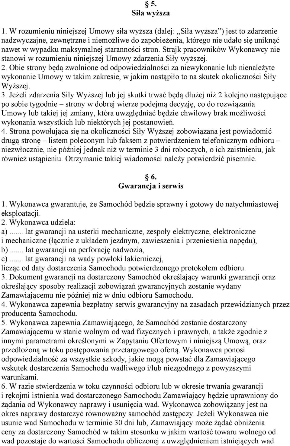 staranności stron. Strajk pracowników Wykonawcy nie stanowi w rozumieniu niniejszej Umowy zdarzenia Siły wyższej. 2.