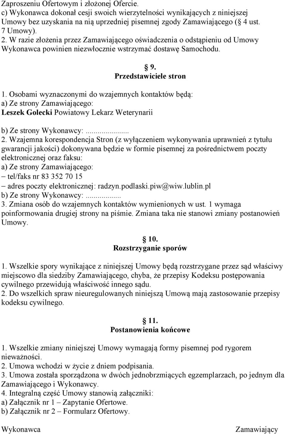 Osobami wyznaczonymi do wzajemnych kontaktów będą: a) Ze strony Zamawiającego: Leszek Golecki Powiatowy Lekarz Weterynarii b) Ze strony Wykonawcy:... 2.