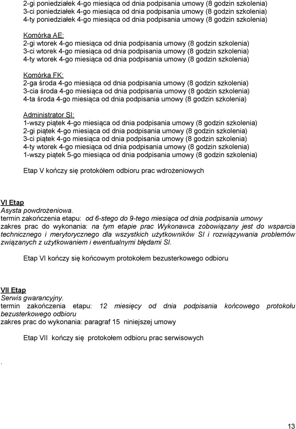 wtorek 4-go miesiąca od dnia podpisania umowy (8 godzin szkolenia) Komórka FK: 2-ga środa 4-go miesiąca od dnia podpisania umowy (8 godzin szkolenia) 3-cia środa 4-go miesiąca od dnia podpisania