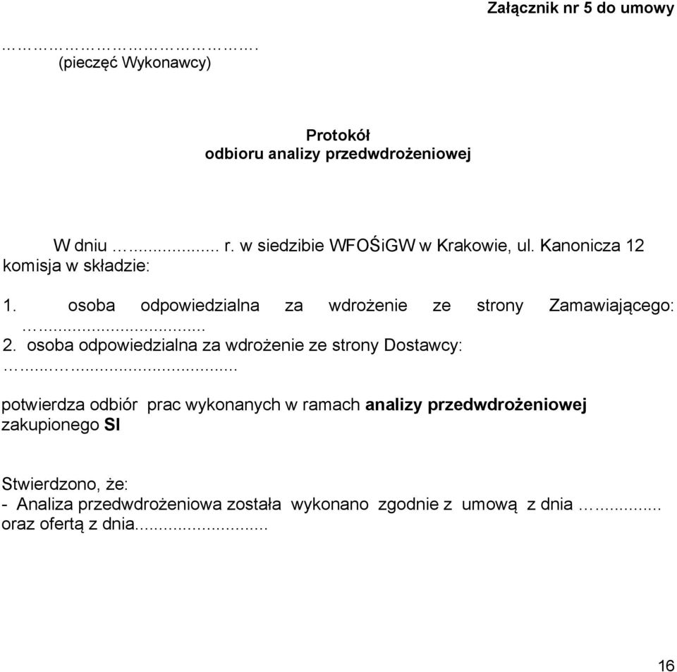 osoba odpowiedzialna za wdrożenie ze strony Zamawiającego:... 2. osoba odpowiedzialna za wdrożenie ze strony Dostawcy:.