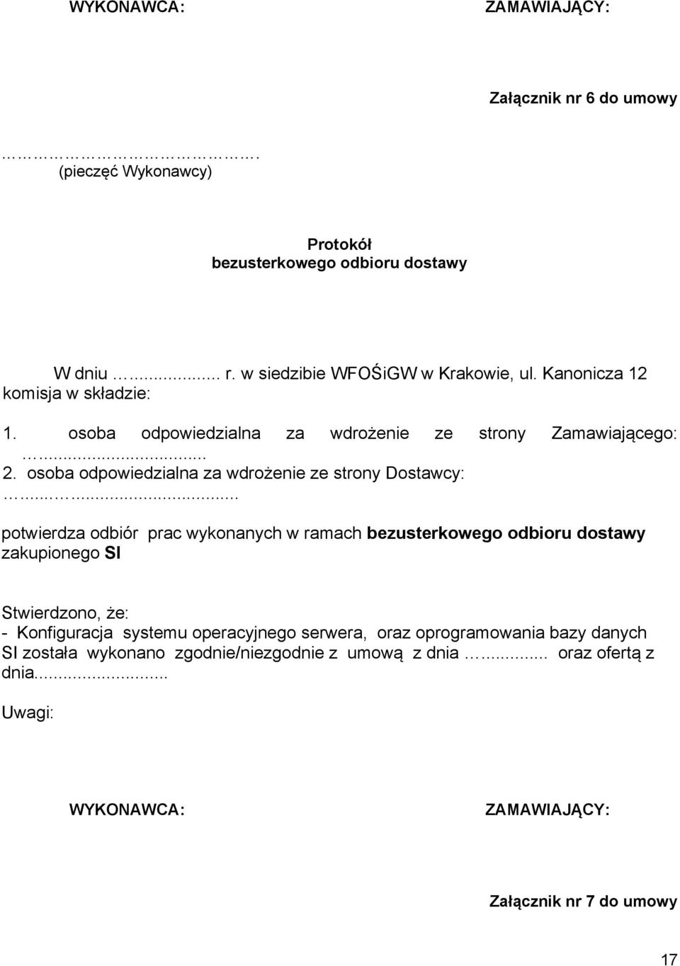 ..... potwierdza odbiór prac wykonanych w ramach bezusterkowego odbioru dostawy zakupionego SI Stwierdzono, że: - Konfiguracja systemu operacyjnego serwera,