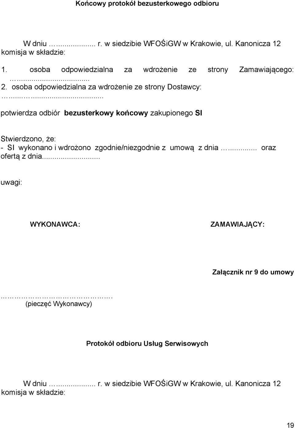 ..... potwierdza odbiór bezusterkowy końcowy zakupionego SI Stwierdzono, że: - SI wykonano i wdrożono zgodnie/niezgodnie z umową z dnia.