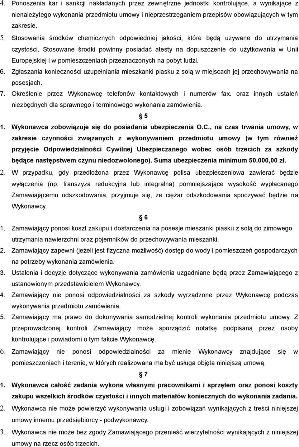 Stosowane środki powinny posiadać atesty na dopuszczenie do użytkowania w Unii Europejskiej i w pomieszczeniach przeznaczonych na pobyt ludzi. 6.