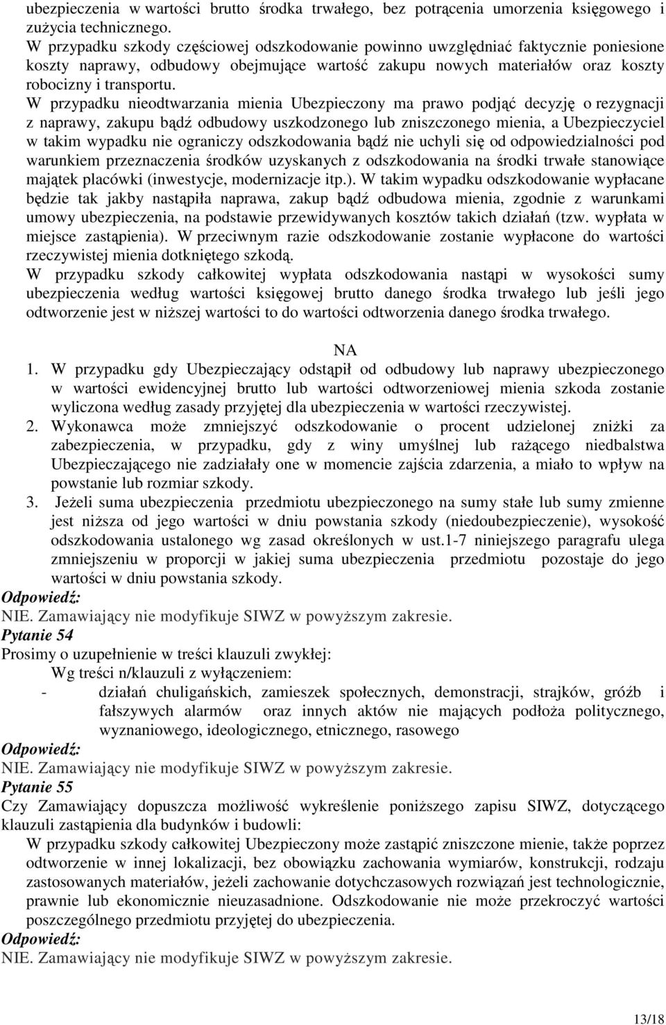 W przypadku nieodtwarzania mienia Ubezpieczony ma prawo podjąć decyzję o rezygnacji z naprawy, zakupu bądź odbudowy uszkodzonego lub zniszczonego mienia, a Ubezpieczyciel w takim wypadku nie