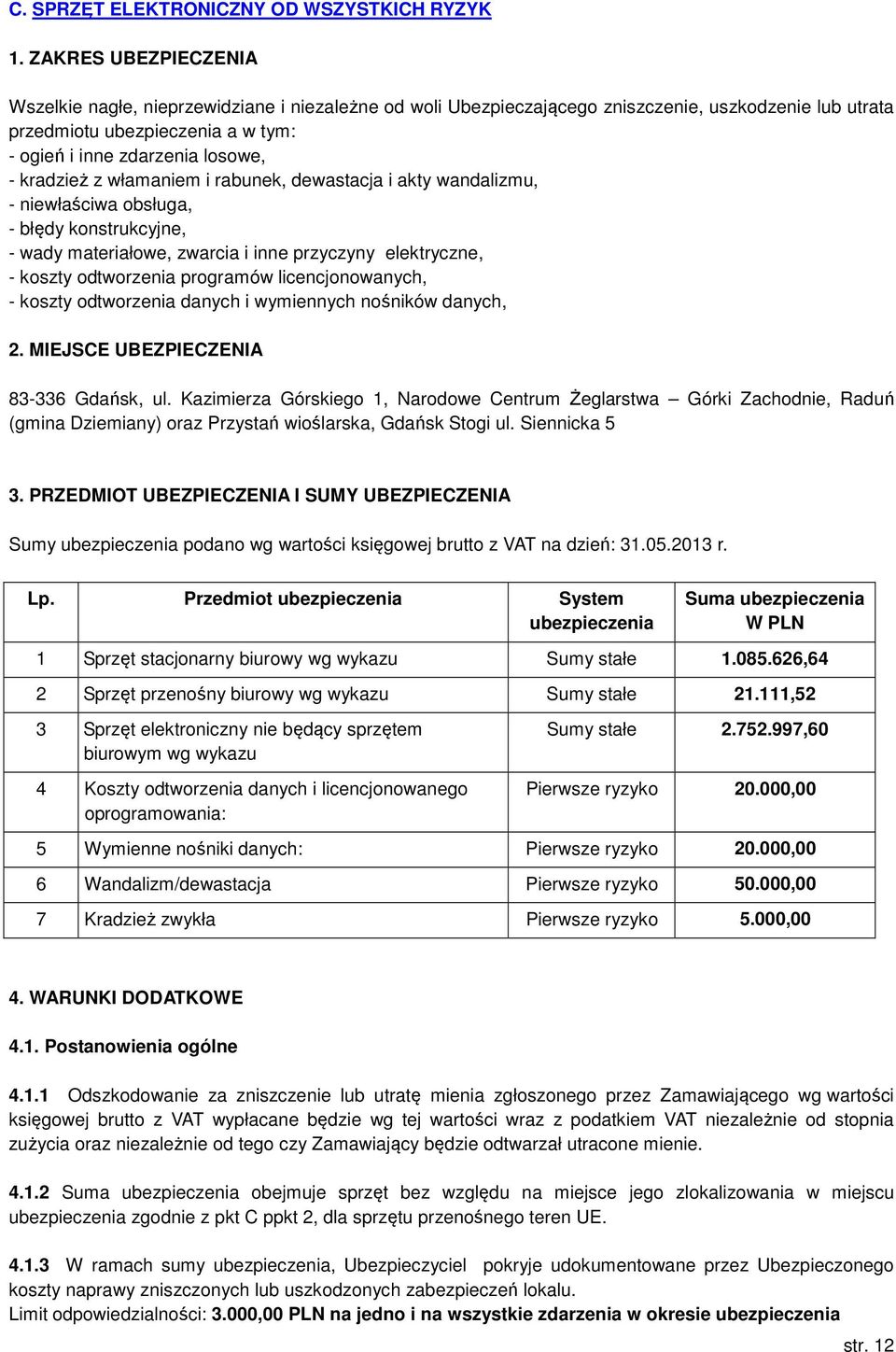 kradzież z włamaniem i rabunek, dewastacja i akty wandalizmu, - niewłaściwa obsługa, - błędy konstrukcyjne, - wady materiałowe, zwarcia i inne przyczyny elektryczne, - koszty odtworzenia programów