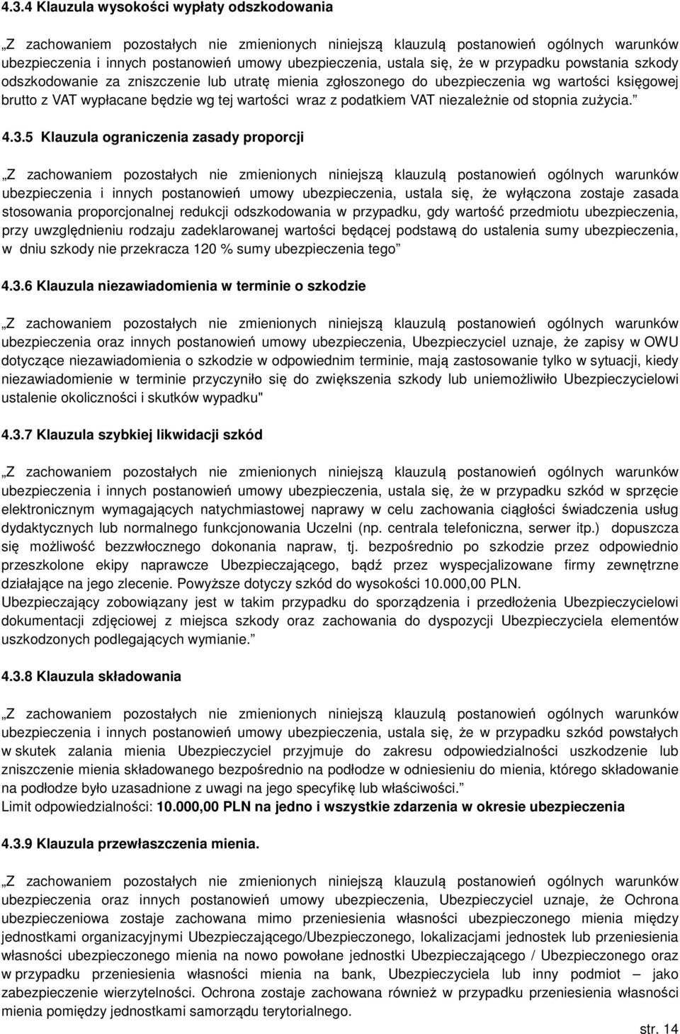 5 Klauzula ograniczenia zasady proporcji ubezpieczenia i innych postanowień umowy ubezpieczenia, ustala się, że wyłączona zostaje zasada stosowania proporcjonalnej redukcji odszkodowania w przypadku,