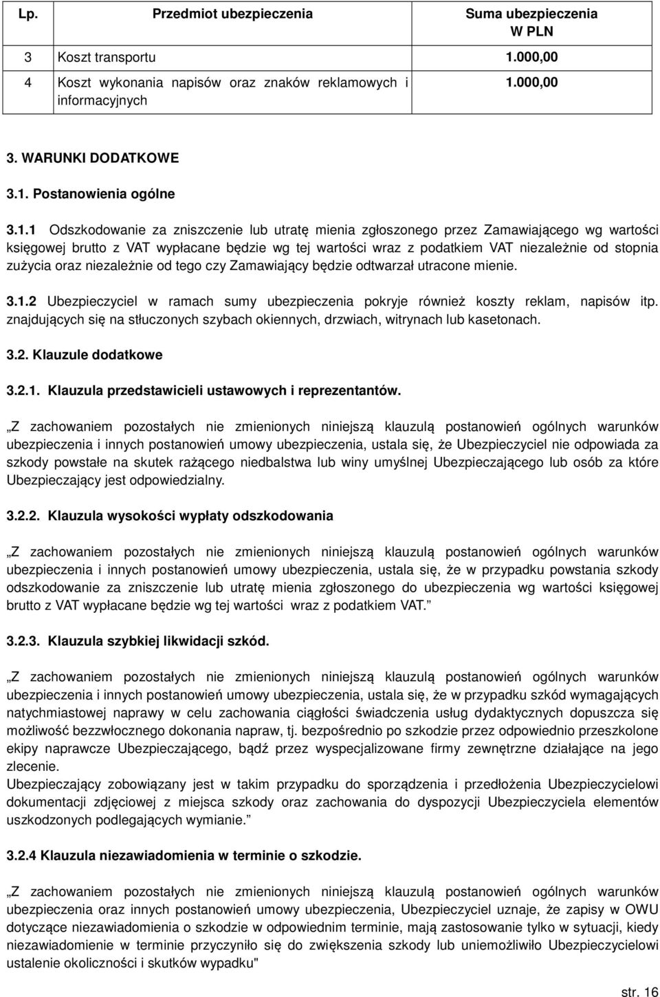 zużycia oraz niezależnie od tego czy Zamawiający będzie odtwarzał utracone mienie. 3.1.2 Ubezpieczyciel w ramach sumy ubezpieczenia pokryje również koszty reklam, napisów itp.